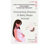Conceiving Dream: A Baby Steps Journal (A Self Visualization Journal For Women to Become Pregnant)
