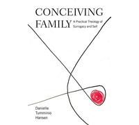 Conceiving Family: A Practical Theology of Surrogacy and Self