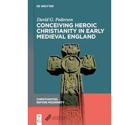 Conceiving Heroic Christianity in Early Medieval England (Christianities Before Modernity)