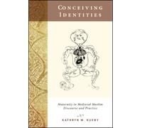 Conceiving Identities : Maternity in Medieval Muslim Discourse and Practice