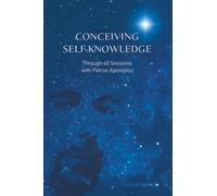 CONCEIVING SELF-KNOWLEDGE: Through 40 Sessions with Petros Apostolou: 1