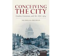 Freeman - Conceiving the City London Literature and Art 1870-1914 - - N555z