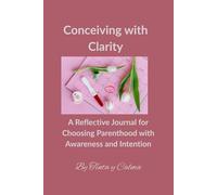 Conceiving with Clarity: A Reflective Journal for Choosing Parenthood with Awareness and Intention