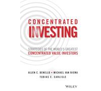 Concentrated Investing: Strategies of the World's Greatest Concentrated Value Investors