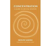 Concentration: A Guide to Mental Mastery