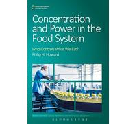 Concentration and Power in the Food System: Who Controls What We Eat? (Contemporary Food Studies: Economy, Culture and Politics)