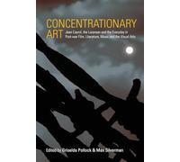 Concentrationary Art: Jean Cayrol, the Lazarean and the Everyday in Post-war Film, Literature, Music and the Visual Arts