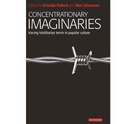 Concentrationary Imaginaries: Tracing Totalitarian Violence in Popular Culture (New Encounters: Arts, Cultures, Concepts)