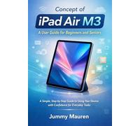 Concept of iPad Air M3: A User Guide for Beginners and Seniors: A Simple, Step-by-Step Guide to Using Your Device with Confidence for Everyday Tasks