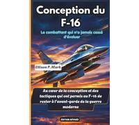 Conception du F-16:Le combattant qui n'a jamais cessé d'évoluer: Au cœur de la conception et des tactiques qui ont permis au F-16 de rester à ... l'intérieur des combattants d'élite du monde)