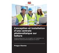 Conception et installation d'une centrale photovoltaïque sur toiture: Guide pratique pour la conception et l'installation de systèmes solaires photovoltaïques sur toiture