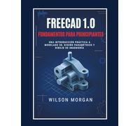 Conceptos básicos de FreeCAD 1.0 para principiantes: Una introducción práctica al modelado 3D, el diseño paramétrico y el dibujo de ingeniería (Serie de diseño CAD y 3D para principiantes)