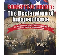 Concepts of Liberty: The Declaration of Independence U.S. Revolutionary Period Fourth Grade History Children's American Revolution History