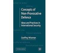 Concepts of Non-Provocative Defence: Ideas and Practices in International Security (St Antony's Series)