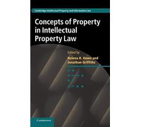 Concepts of Property in Intellectual Property Law: 21 (Cambridge Intellectual Property and Information Law, Series Number 21)