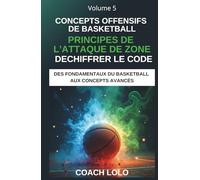 CONCEPTS OFFENSIFS DE BASKETBALL - DECHIFFRER LE CODE: PRINCIPES DE L’ATTAQUE DE ZONE (DES FONDAMENTAUX DU BASKETBALL AUX CONCEPTS AVANCÉS)