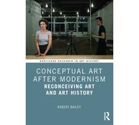 Conceptual Art After Modernism : Reconceiving Art and Art History