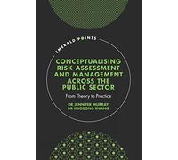 Conceptualising Risk Assessment and Management across the Public Sector: From Theory to Practice (Emerald Points)