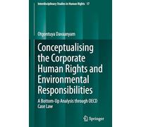 Conceptualising the Corporate Human Rights and Environmental Responsibilities: A Bottom-Up Analysis through OECD Case Law (Interdisciplinary Studies in Human Rights, 17)