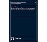 Conceptualising Transnational Corporate Groups for International Criminal Law: 31 (Schriften Zum Internationalen Und Europaischen Strafrecht)