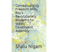 Conceptualizing Freedom: M.N. Roy’s Revolutionary Blueprint for India’s Constituent Assembly