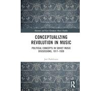 Conceptualizing Revolution in Music: Political Concepts in Soviet Music Discussions, 1917-1939 (Slavonic and East European Music Studies)