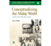 Conceptualizing the Malay World: Colonialism and Pan-Malay Identity in Malaya (Kyoto Area Studies on Asia)