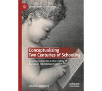 Conceptualizing Two Centuries of Schooling: Key Developments in the History of European Educational Systems (Global Histories of Education)