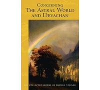 Concerning the Astral World and Devachan: (Cw 88) (Collected Works of Rudolf Steiner)