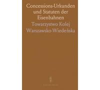 Concessions-Urkunden und Statuten der Eisenbahnen: Zweiter rectificirter abdruck mit rechtlichen Grundlagen zu Konzessionen, Garantien und Verwaltung