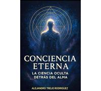 CONCIENCIA ETERNA: La ciencia oculta detrás del alma