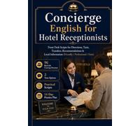Concierge English for Hotel Receptionists: Front Desk Scripts for Directions, Taxis, Transfers, Recommendations & Local Information (Friendly / Professional / Firm)