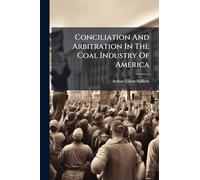 Conciliation And Arbitration In The Coal Industry Of America