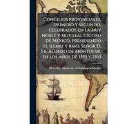 Concilios provinciales, primero y segundo, celebrados en la muy noble y muy leal ciudad de México, presidiendo el illmo. y rmo. Señor D. Fr. Alonzo de Montúfar, en los años de 1555 y 1565