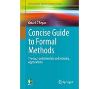 Concise Guide to Formal Methods: Theory, Fundamentals and Industry Applications (Undergraduate Topics in Computer Science)