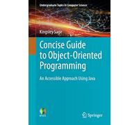 Concise Guide to Object-Oriented Programming: An Accessible Approach Using Java (Undergraduate Topics in Computer Science)