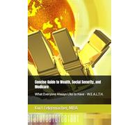Concise Guide to Wealth, Social Security, and Medicare: What Everyone Always Like to Have - W.E.A.L.T.H. (Concise Guides for Personal Finance)