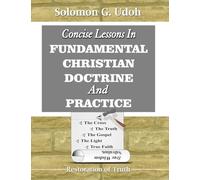 Concise Lessons In FUNDAMENTAL CHRISTIAN DOCTRINE And PRACTICE (RESTORATION OF TRUTH)