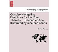 Concise Navigating Directions for the River Thames ... Second Edition. Illustrated by Nineteen Charts.
