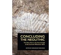 Concluding the Neolithic: The Near East in the Second Half of the Seventh Millennium BCE (Material Culture of the Ancient Near East) (Material and Visual Culture of the Ancient Near East): 1