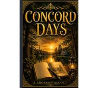 Concord Days: A Journey Through the Ideas That Shaped American Transcendentalism (Annotated)