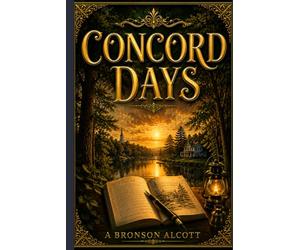 Concord Days: A Journey Through the Ideas That Shaped American Transcendentalism (Annotated)