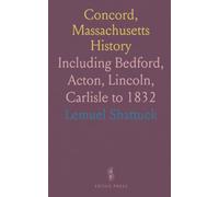 Concord, Massachusetts History: Including Bedford, Acton, Lincoln, Carlisle to 1832