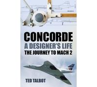 Concorde, A Designer's Life : The Journey to Mach 2
