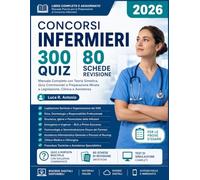 Concorsi Infermieri 2026: 300 Quiz + 80 Schede Revisione. Manuale Completo con Teoria Sintetica, Quiz Commentati e Preparazione Mirata a Legislazione, Clinica e Assistenza