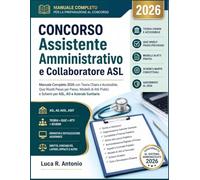 Concorso Assistente Amministrativo e Collaboratore ASL: Manuale Completo con Teoria Chiara e Accessibile, Quiz Risolti Passo per Passo,Modelli di Atti Pratici e Schemi per ASL, AO e Aziende Sanitarie