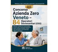 Concorso Azienda Zero Veneto - 84 Operatori Sociosanitari (OSS): Manuale completo per la prova pratica, la prova orale e l’eventuale preselezione - ... casi assistenziali, inglese e informatica