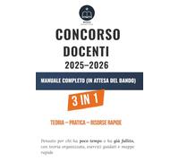 Concorso Docenti 2025-2026 - Manuale Completo 3 in 1 (in attesa del bando): Pensato per chi ha poco tempo o ha già fallito, con teoria organizzata, esercizi guidati e mappe rapide