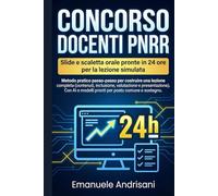 CONCORSO DOCENTI PNRR SLIDE E SCALETTA ORALE PRONTE IN 24 ORE PER LA LEZIONE SIMULATA: Metodo pratico passo-passo per costruire una lezione completa. ... del Futuro: Preparazione al Concorso Docenti)