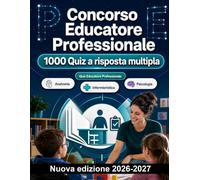 Concorso Educatore Professionale : 1000 Quiz a risposta multipla: Psicologia dello sviluppo, farmacologia di base, pronto soccorso e tecniche infermieristiche per la prova selettiva